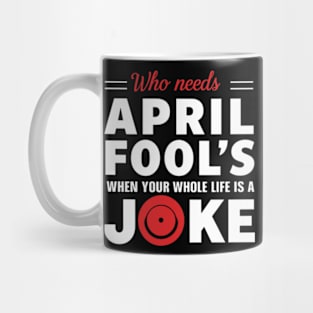 Jokes -Who Needs April Fool's when your Whole Life is a Joke Mug